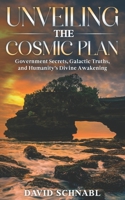 Unveiling the Cosmic Plan: Government Secrets, Galactic Truths, and Humanity's Divine Awakening B0DTT1H4NP Book Cover