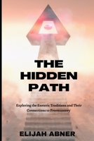 The Hidden Path: Exploring the Esoteric Traditions and Their Connections to Freemasonry B0BYRNBT55 Book Cover