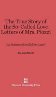The True Story Of The So Called Love Letters Of Mrs. Piozzi: In Defence Of An Elderly Lady 0674181581 Book Cover
