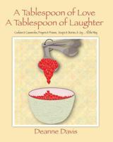 A Tablespoon of Love, A Tablespoon of Laughter: Cookies & Casseroles, Prayers & Praises, Soups & Stories, & Joy ... All the Way 0615935702 Book Cover