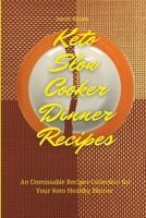 Keto Slow Cooker Dinner Recipes: An Unmissable Recipes Collection for Your Keto Healthy Dinner 1803421533 Book Cover