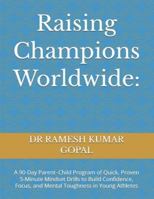 Raising Champions Worldwide:: A 90-Day Parent–Child Program of Quick, Proven 5-Minute Mindset Drills to Build Confidence, Focus, and Mental Toughness in Young Athletes B0G3LHYP88 Book Cover