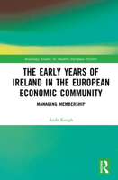 The Early Years of Ireland in the European Economic Community: Managing Membership (Routledge Studies in Modern European History) 1032026146 Book Cover
