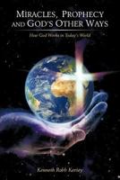 Miracles, Prophecy and God's Other Ways: How God Works in Today's World 1449743935 Book Cover