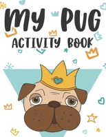 My Pug Activity Book: Adorable Pug Designs And Illustrations To Color, Mazes And Coloring Pages For Childrens B08FS8SJKD Book Cover