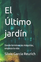 El Último jardín: Donde terminan las máquinas, empieza la vida (Spanish Edition) B0FP9CXM2N Book Cover