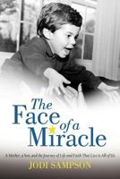 The Face of a Miracle: A Mother, a Son, and the Journey of Life and Faith That Lies in All of Us 1475964560 Book Cover
