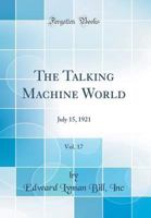 The Talking Machine World, Vol. 17: July 15, 1921 (Classic Reprint) 0266573061 Book Cover