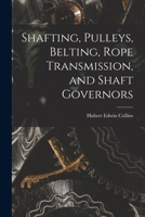 Shafting, Pulleys, Belting, Rope Transmission and Shaft Governors 1017992622 Book Cover