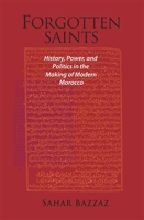 Forgotten Saints: History, Power, and Politics in the Making of Modern Morocco 0674035399 Book Cover