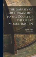 The Embassy of Sir Thomas Roe to the Court of the Great Mogul, 1615-1619 1017375909 Book Cover