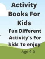 Activity Book For Kids: : Fun Different Activity's For Kids To Enjoy Mazes, Sudoku's, Crosswords, Hangman, TicTac Toe Ag's 4-6 B099ZPJL4Q Book Cover