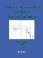Mathematical Computation with Maple V: Ideas and Applications: Proceedings of the Maple Summer Workshop and Symposium, University of Michigan, Ann Arbor, June 28-30, 1993 146126720X Book Cover