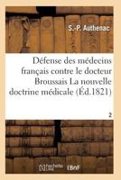 Ma(c)Decins Franaais Contre Le Docteur Broussais, Auteur de La Nouvelle Doctrine Ma(c)Dicale T02 2011928443 Book Cover