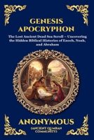 Genesis Apocryphon: The Lost Ancient Dead Sea Scroll - Uncovering the Hidden Biblical Histories of Enoch, Noah, and Abraham (Library of Alexandria - Esoteric) 1807921875 Book Cover