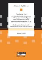 Die Rolle der Flugsicherheitsbegleiter des Ministeriums für Staatssicherheit der DDR. Der Einsatz des Ministeriums für Staatssicherheit auf den Linien der Interflug 3959930526 Book Cover