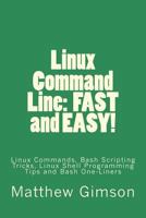 Linux Command Line: FAST and EASY!: Linux Commands, Bash Scripting Tricks, Linux Shell Programming Tips and Bash One-Liners 1519127049 Book Cover