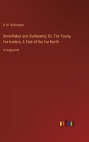 Snowflakes and Sunbeams; Or, The Young Fur-traders, A Tale of the Far North: in large print 3368351818 Book Cover