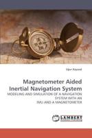 Magnetometer Aided Inertial Navigation System: MODELING AND SIMULATION OF A NAVIGATION SYSTEM WITH AN IMU AND A MAGNETOMETER 3838317408 Book Cover