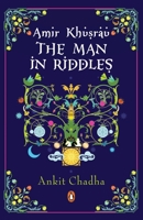 Amir Khusrau: The Man in Riddles 0143426486 Book Cover