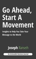 Go Ahead, Start A Movement: Insights to Help You Take Your Message to the World 1616992573 Book Cover