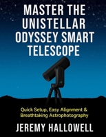 Master the Unistellar Odyssey Smart Telescope: Quick Setup, Easy Alignment & Breathtaking Astrophotography B0FV37X77H Book Cover