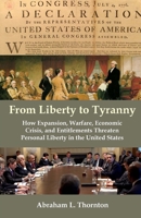 From Liberty to Tyranny: How Expansion, Warfare, Economic Crisis, and Entitlements Threaten Personal Liberty in the United States 1477613307 Book Cover