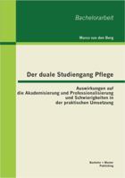 Der duale Studiengang Pflege: Auswirkungen auf die Akademisierung und Professionalisierung und Schwierigkeiten in der praktischen Umsetzung 386341411X Book Cover