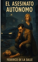 El Asesinato autonomo: Novela Policial, autos robots, inteligencia artificial, crimen perfecto - 5x8 - 75 paginas (Spanish Edition) B0FG8GDZLY Book Cover