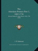 The Aberdeen Printers Part 3, 1682-1736: Edward Raban To James Ricol, 1620-1736 1104476347 Book Cover