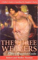 The Three Weavers Plus Companion Guide: A Father's Guide to Guarding His Daughter's Purity 0970027354 Book Cover