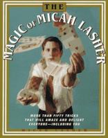 The MAGIC OF MICAH LASHER: More Than 50 Tricks That Will Amaze and Delight Everyone - Including You 0684813904 Book Cover