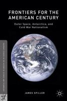 Frontiers for the American Century: Outer Space, Antarctica, and Cold War Nationalism 1137507861 Book Cover