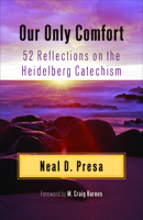 Our Only Comfort: 52 Reflections on the Heidelberg Catechism 0664260691 Book Cover