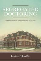 Segregated Doctoring: Black Physicians in Augusta, Georgia, 1902-1952 1641111623 Book Cover