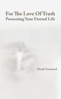 For the Love of Truth - Possessing Your Eternal Life 1532936079 Book Cover