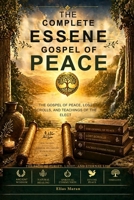 The Complete Essene Gospel of Peace: The Gospel of Peace, Lost Scrolls, and Teachings of the Elect B0HBK337GQ Book Cover