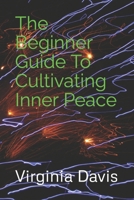 The Beginner Guide To Cultivating Inner Peace B0BN1STCVS Book Cover