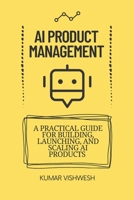 AI Product Management: A Practical Guide for Building, Launching, and Scaling AI Products B0BR11RSHK Book Cover