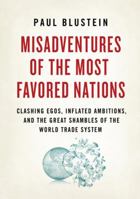 Misadventures of the Most Favored Nations: Clashing Egos, Inflated Ambitions, and the Great Shambles of the World Trade System 1586487183 Book Cover