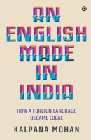 An English Made in India: How a Foreign Language Became Local 9388292871 Book Cover