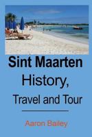 Sint Maarten History, Travel and Tour: St. Maarten Tourism 1975796624 Book Cover