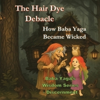 The Hair Dye Debacle - How Baba Yaga Became Wicked B0GWQ8GVM5 Book Cover