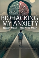 Biohacking My Anxiety: A Teenager's Journey to Overcome Leaky Gut and Reclaim Mental Health B0DP7XQH65 Book Cover