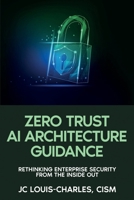 Zero Trust Architecture Guidance: Rethinking Enterprise Security from the Inside Out 197275257X Book Cover