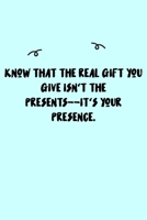 Know that the real gift you give isn't the presents--it's your presence. Journal: A minimalistic Lined Journal / Notebook /Journal /planner/ dairy/ calligraphy Book / lettering book/Gratitude journal/ 1651111227 Book Cover