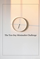 The Ten-Day Minimalist Challenge: The Ultimate Guide to Minimalist Transformation B0DSLYN2H9 Book Cover