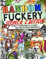 Random Fuckery: Stoner Edition | An Adult Coloring Book Full of Joints, Nugs, and Psychedelic Masterpieces. B087SHPN27 Book Cover