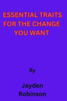 ESSENTIAL TRAITS FOR THE CHANGE YOU WANT B0CH2FX56K Book Cover