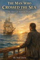 The Man Who Crossed the Sea: The Story of Addison Pratt (LDS Stories) B0GCW7YSBC Book Cover